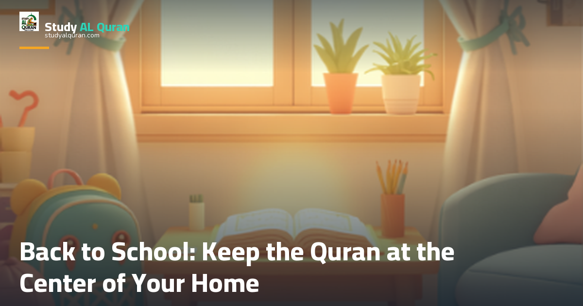 Back to School: Keep the Quran at the Center of Your Home